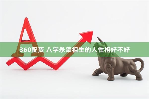 360配资 八字杀枭相生的人性格好不好
